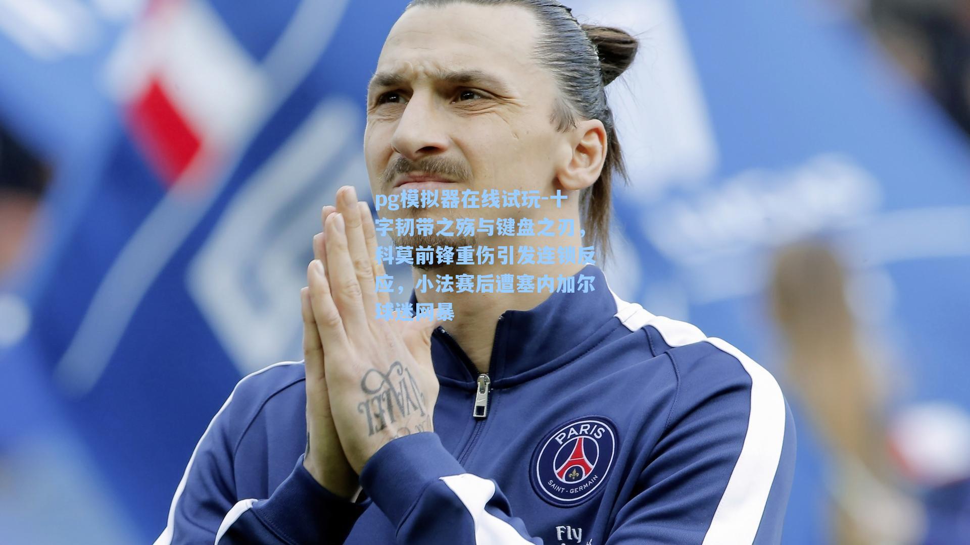 pg模拟器在线试玩-十字韧带之殇与键盘之刃，科莫前锋重伤引发连锁反应，小法赛后遭塞内加尔球迷网暴