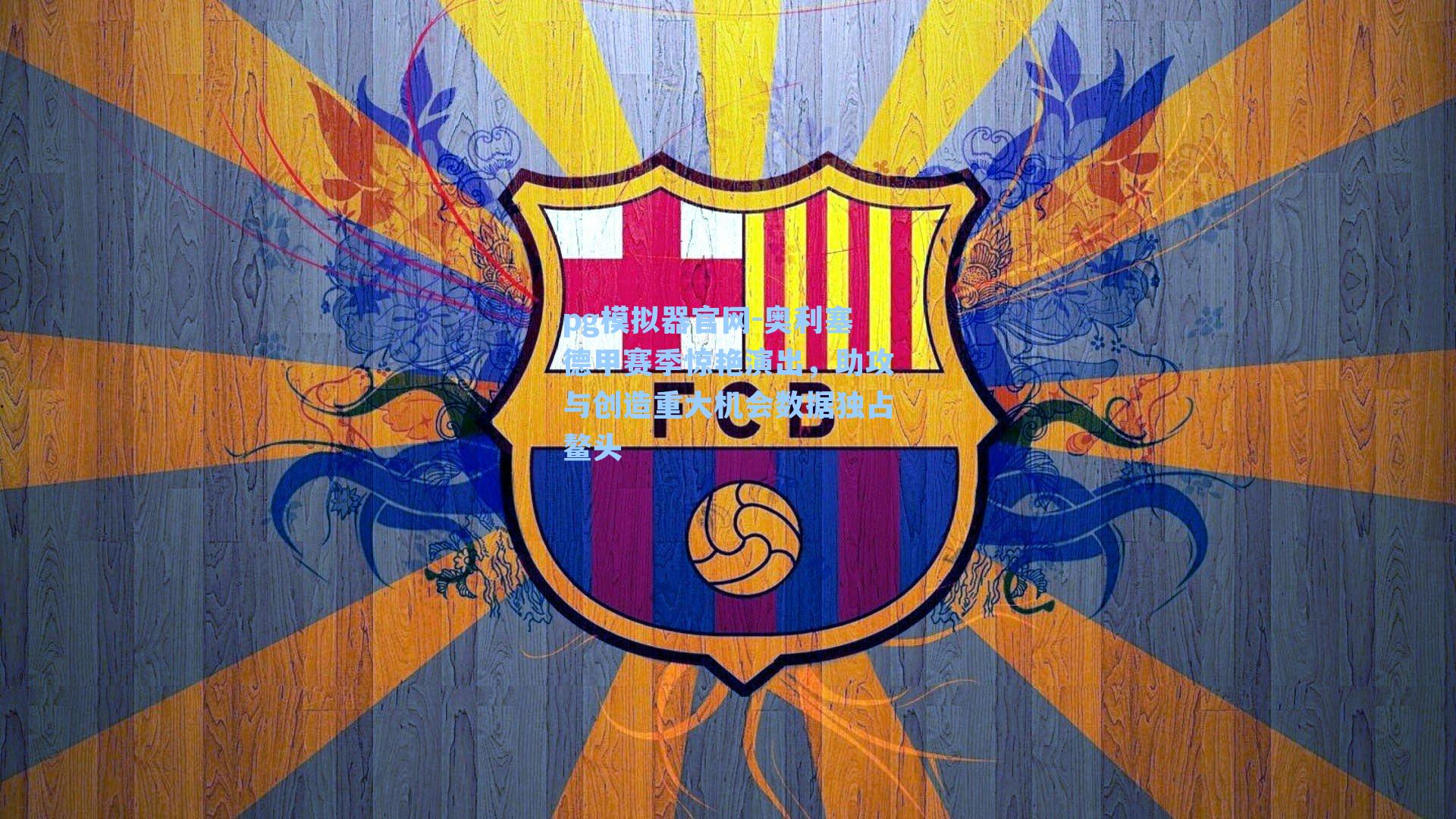 奥利塞德甲赛季惊艳演出，助攻与创造重大机会数据独占鳌头