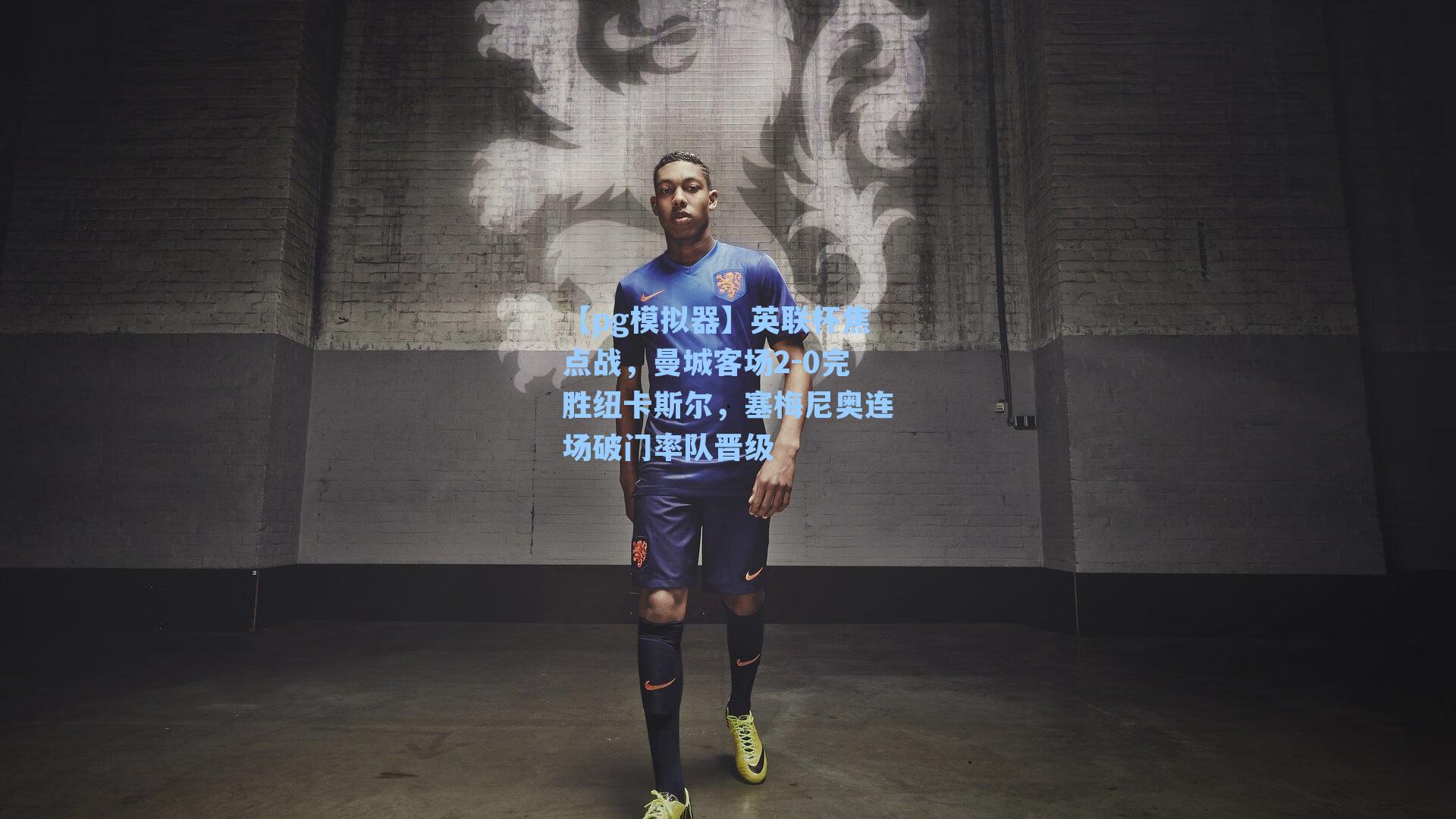 【pg模拟器】英联杯焦点战，曼城客场2-0完胜纽卡斯尔，塞梅尼奥连场破门率队晋级