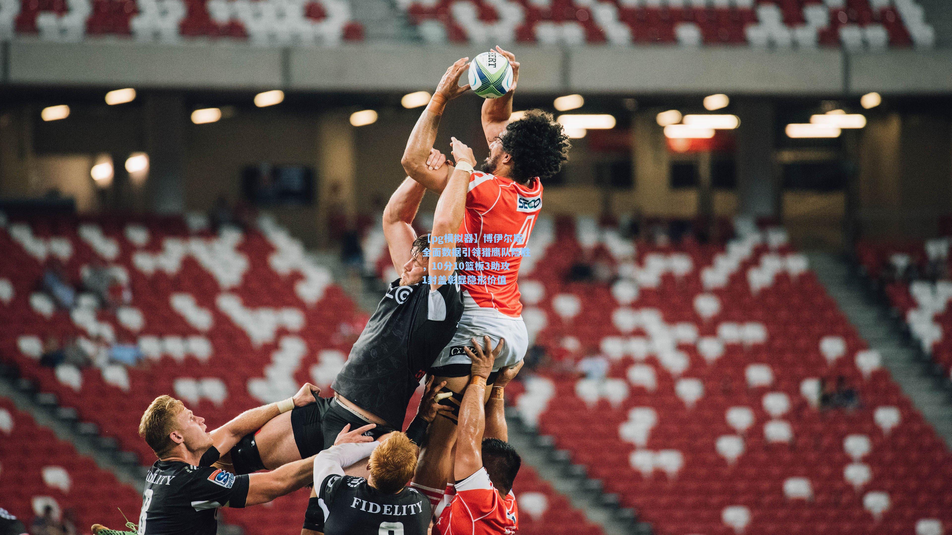 【pg模拟器】博伊尔斯全面数据引领猎鹰队险胜，10分10篮板3助攻1封盖彰显隐形价值