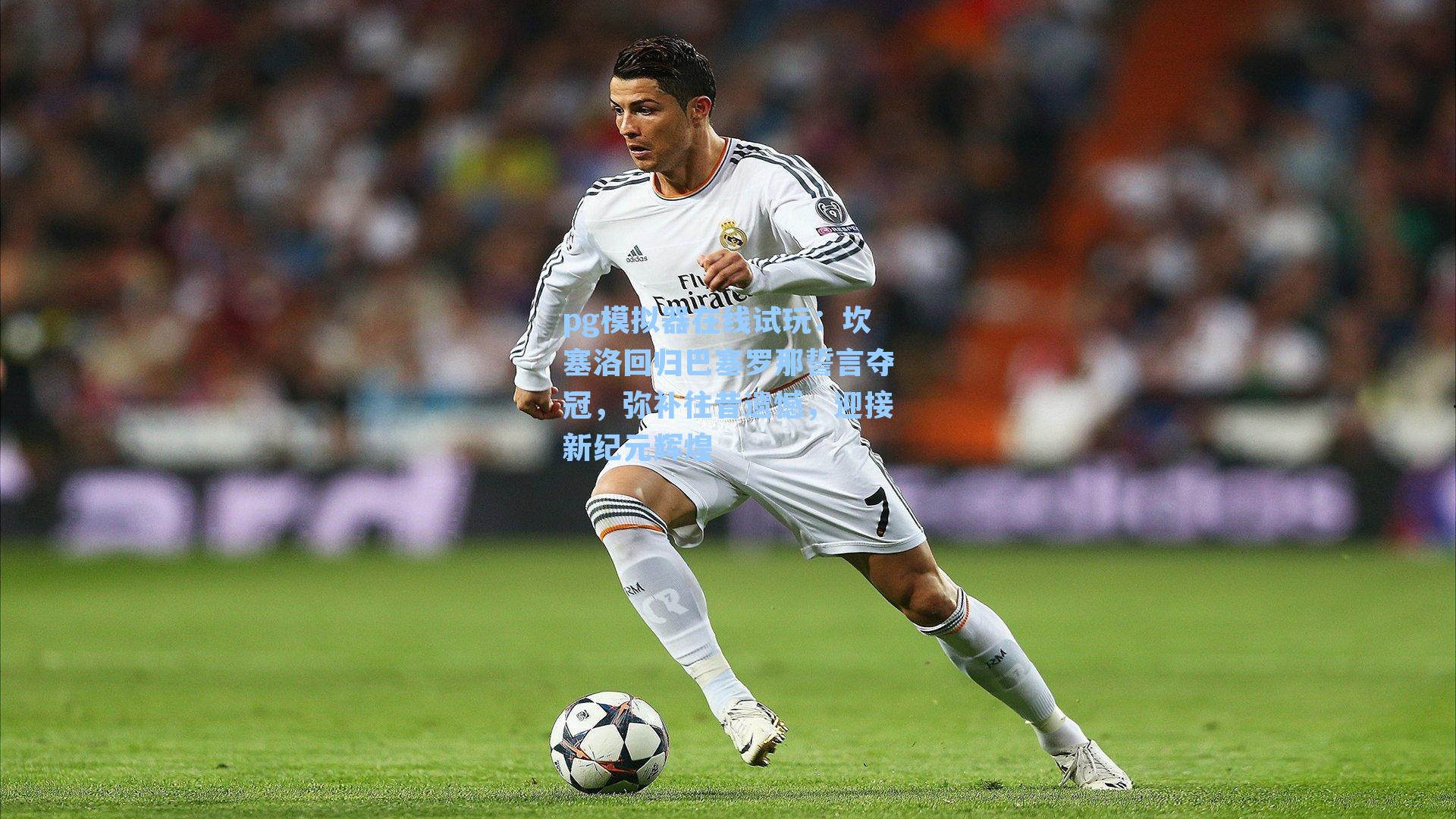 坎塞洛回归巴塞罗那誓言夺冠，弥补往昔遗憾，迎接新纪元辉煌