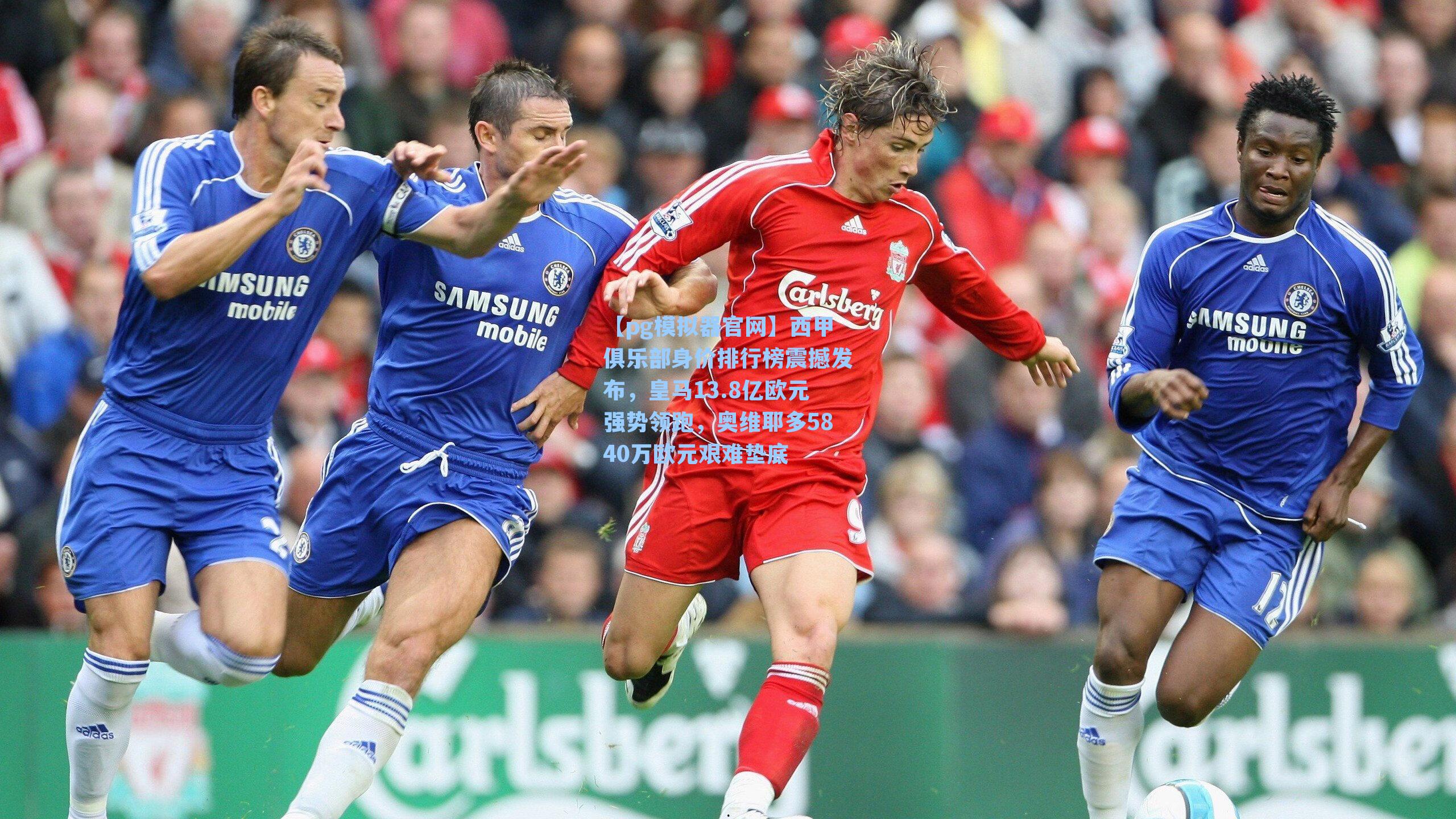 【pg模拟器官网】西甲俱乐部身价排行榜震撼发布，皇马13.8亿欧元强势领跑，奥维耶多5840万欧元艰难垫底