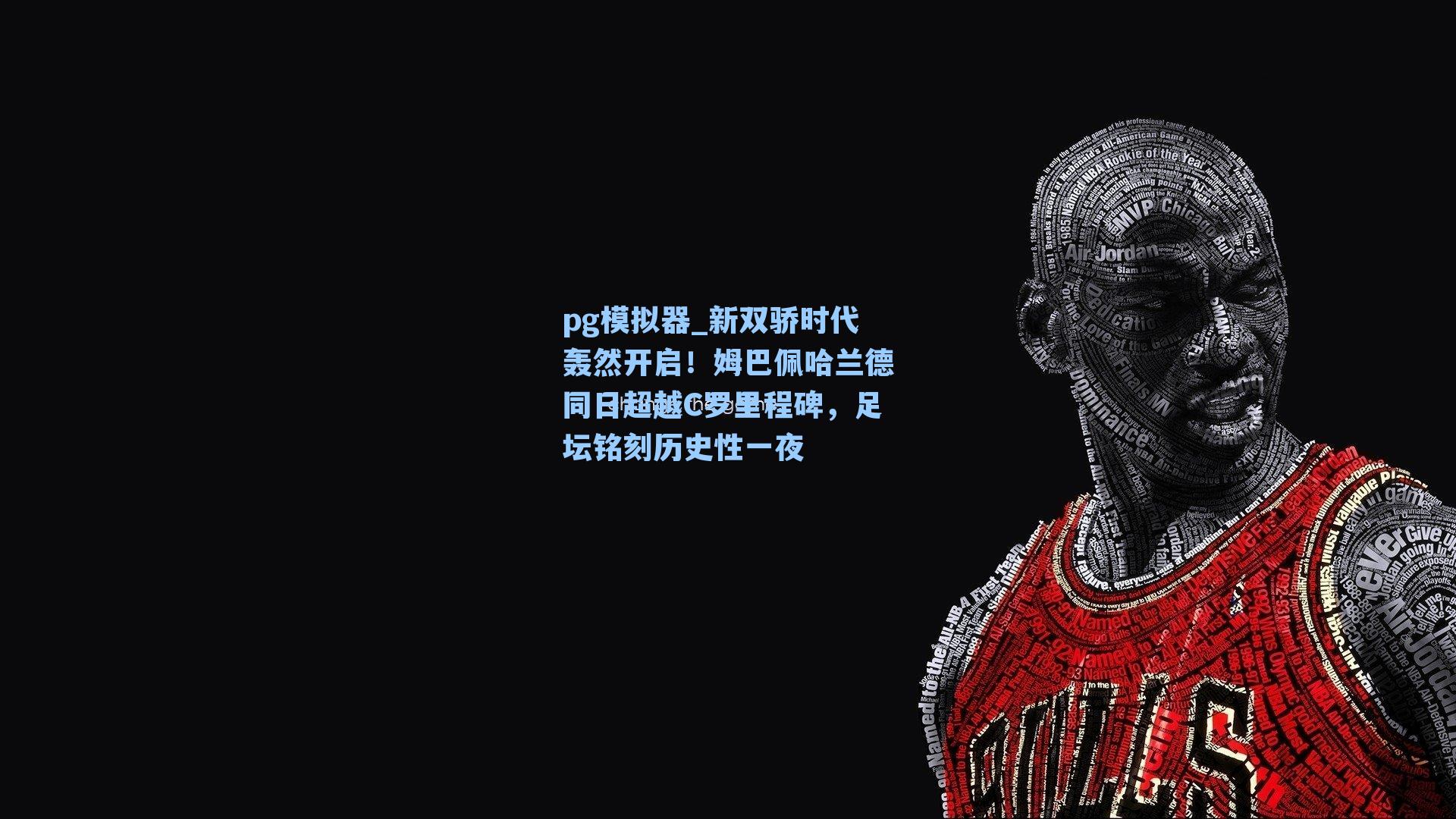 pg模拟器_新双骄时代轰然开启！姆巴佩哈兰德同日超越C罗里程碑，足坛铭刻历史性一夜